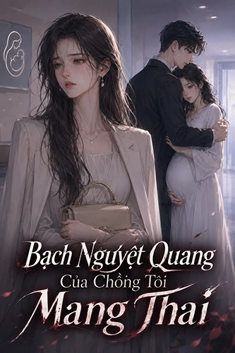 Bạch Nguyệt Quang Của Chồng Tôi Mang Thai